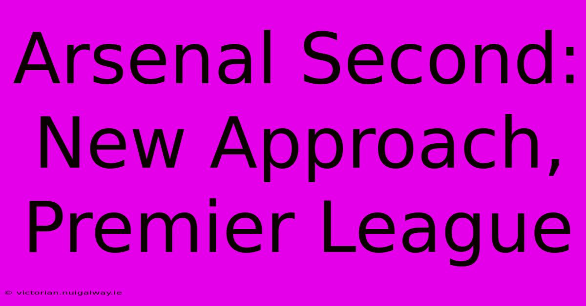 Arsenal Second: New Approach, Premier League