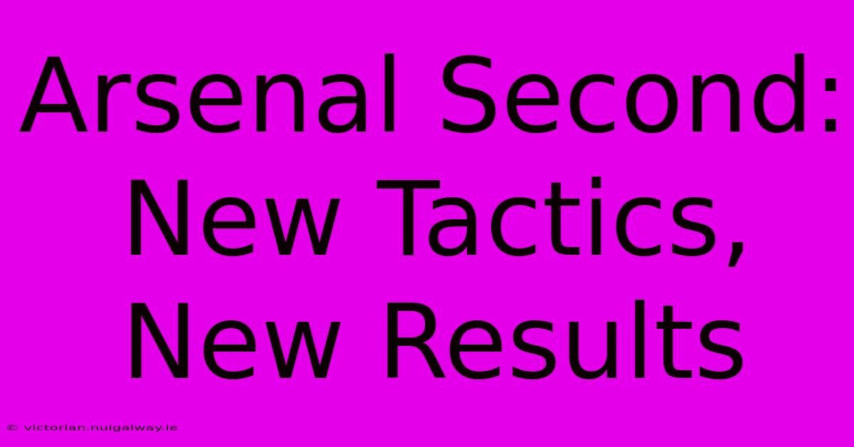 Arsenal Second: New Tactics, New Results