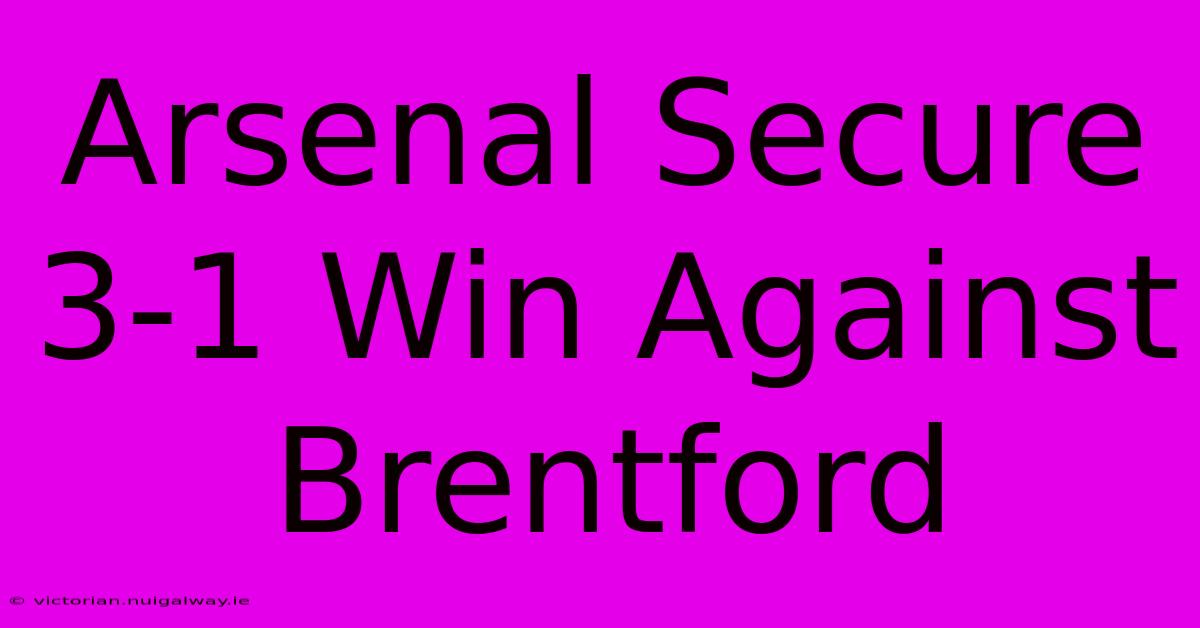 Arsenal Secure 3-1 Win Against Brentford