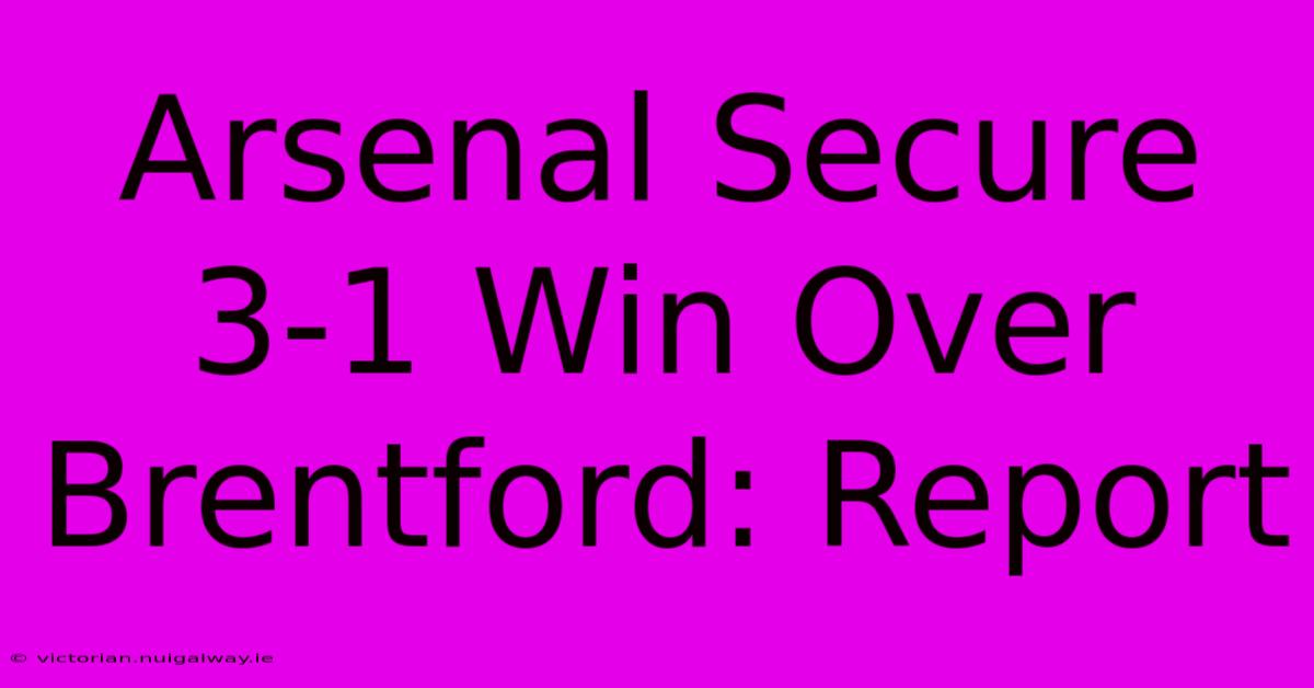 Arsenal Secure 3-1 Win Over Brentford: Report