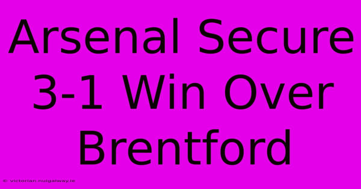 Arsenal Secure 3-1 Win Over Brentford