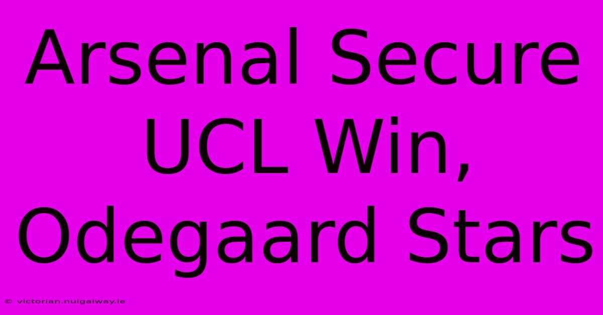 Arsenal Secure UCL Win, Odegaard Stars