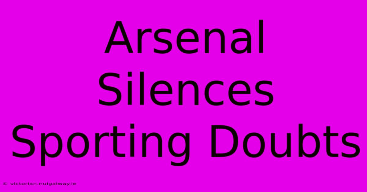 Arsenal Silences Sporting Doubts