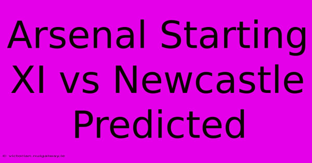 Arsenal Starting XI Vs Newcastle Predicted