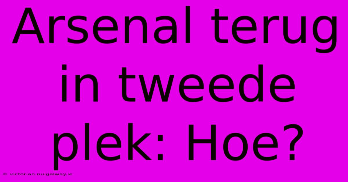 Arsenal Terug In Tweede Plek: Hoe?