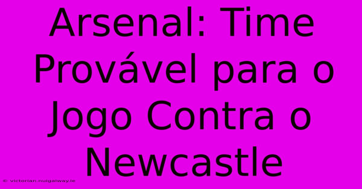 Arsenal: Time Provável Para O Jogo Contra O Newcastle