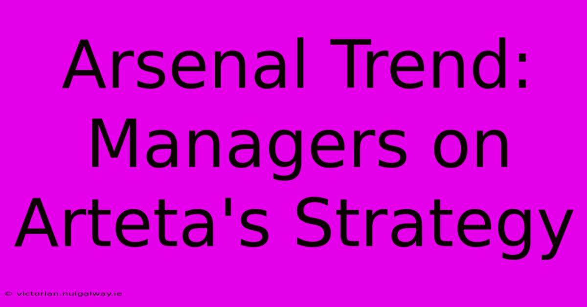 Arsenal Trend: Managers On Arteta's Strategy