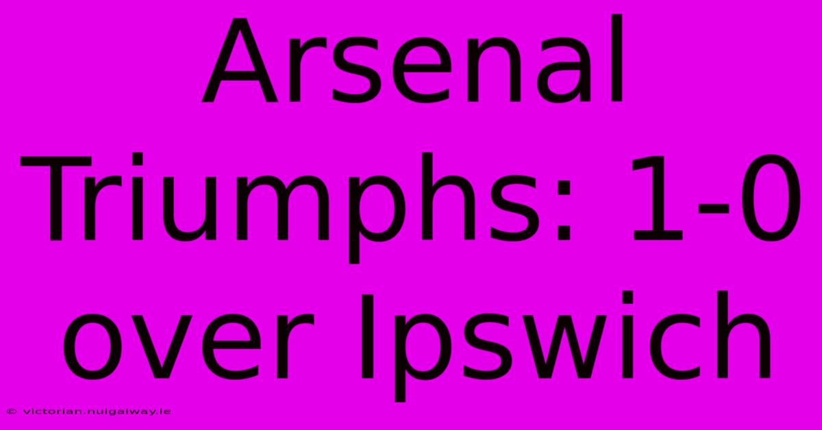 Arsenal Triumphs: 1-0 Over Ipswich