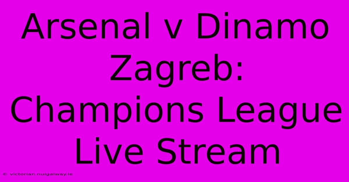 Arsenal V Dinamo Zagreb: Champions League Live Stream