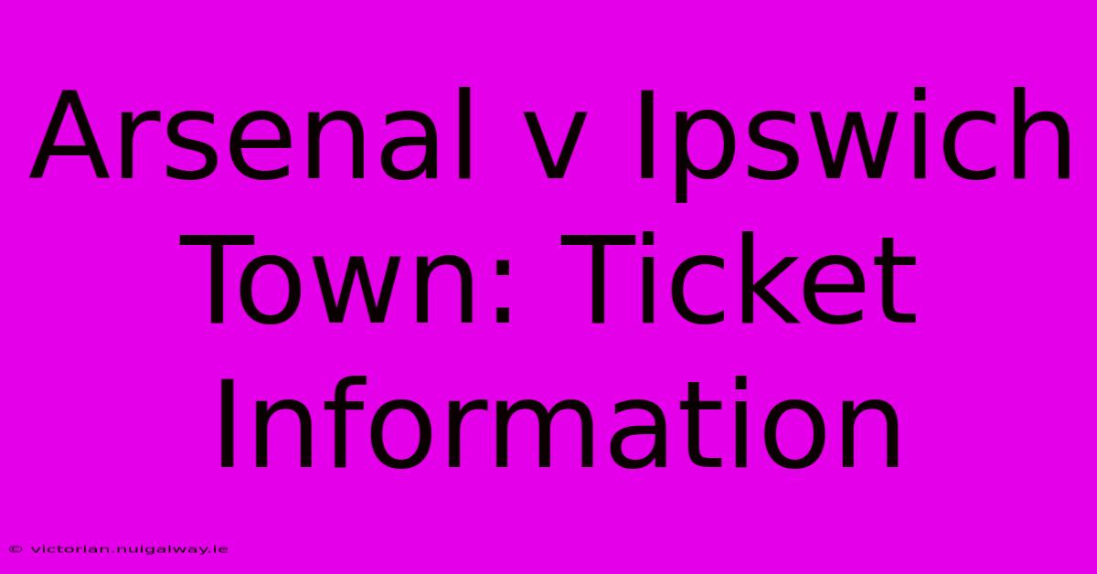 Arsenal V Ipswich Town: Ticket Information