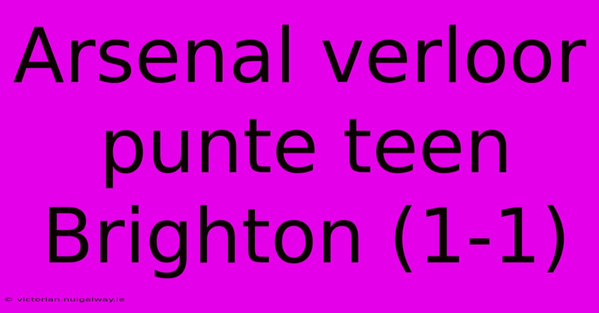 Arsenal Verloor Punte Teen Brighton (1-1)