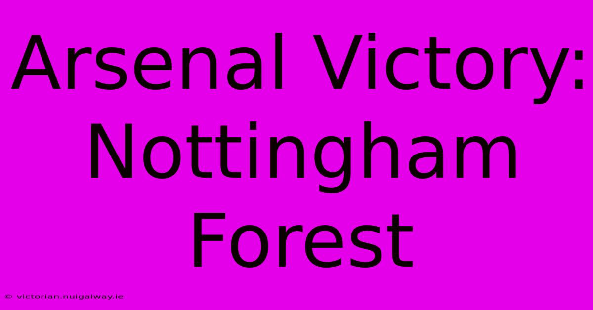 Arsenal Victory: Nottingham Forest