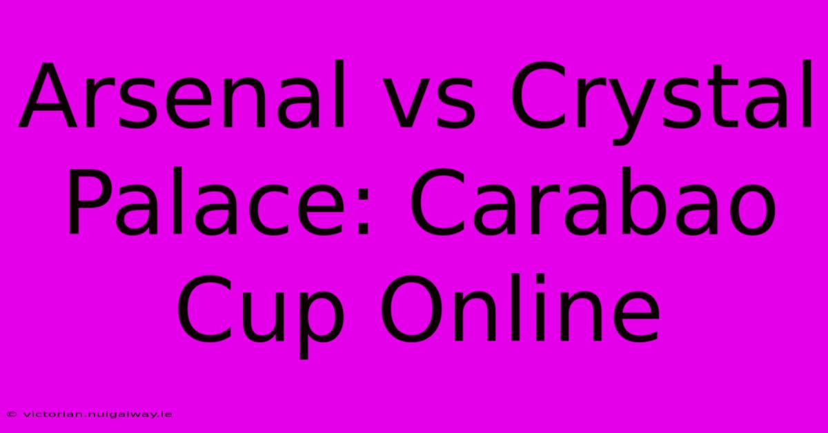 Arsenal Vs Crystal Palace: Carabao Cup Online