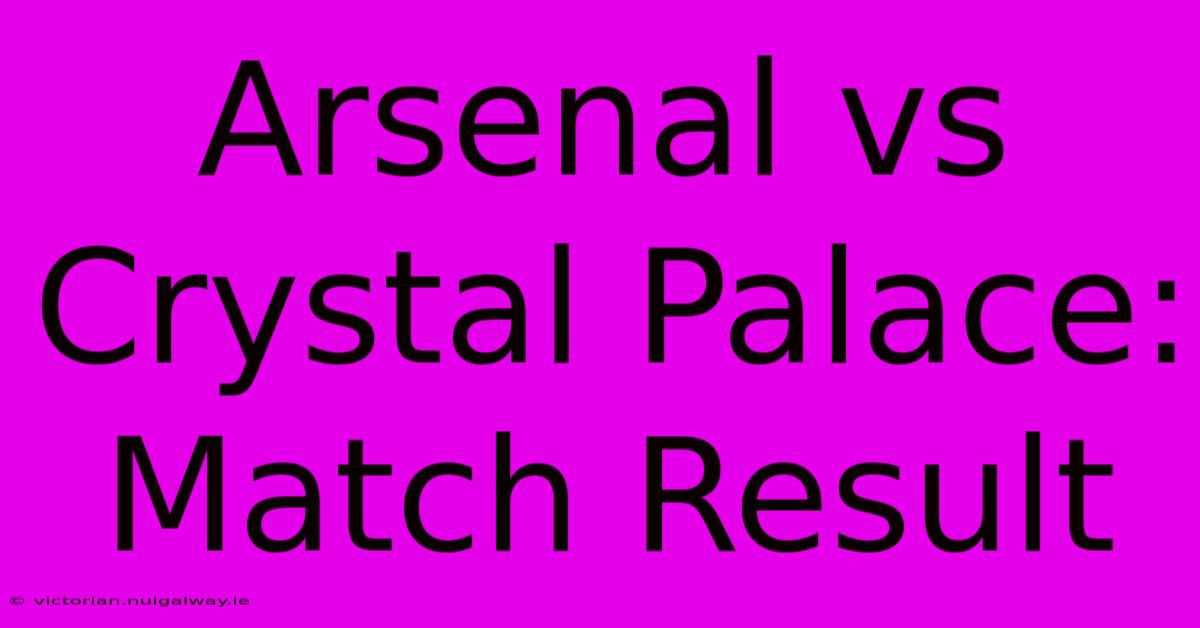 Arsenal Vs Crystal Palace: Match Result