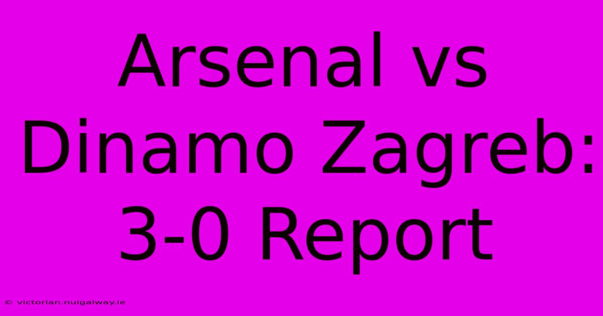 Arsenal Vs Dinamo Zagreb: 3-0 Report