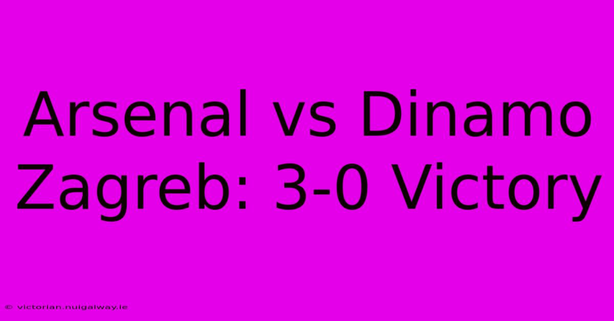 Arsenal Vs Dinamo Zagreb: 3-0 Victory