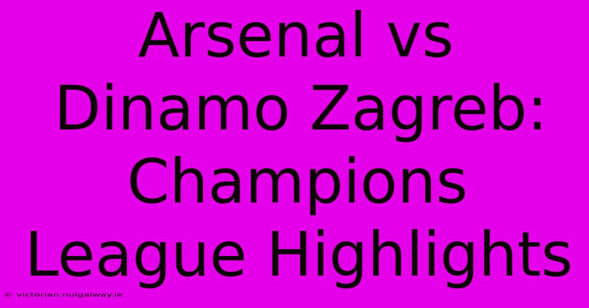 Arsenal Vs Dinamo Zagreb: Champions League Highlights