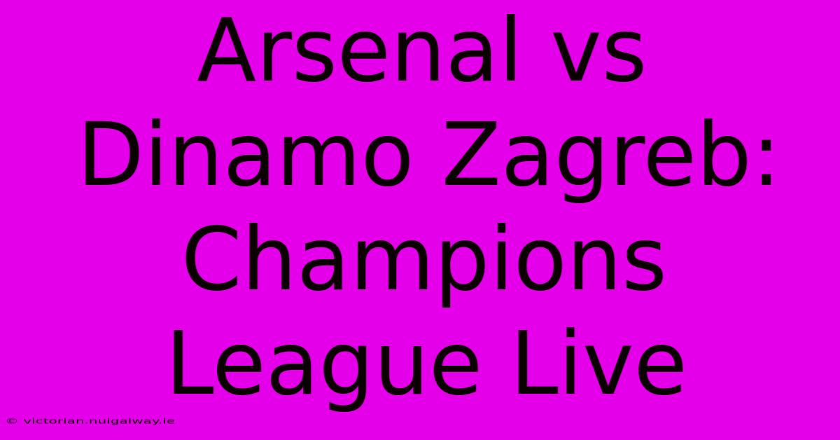 Arsenal Vs Dinamo Zagreb: Champions League Live