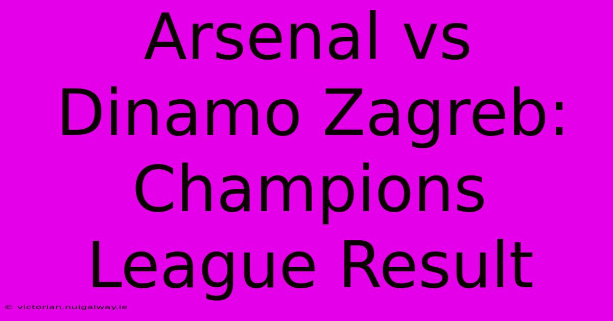 Arsenal Vs Dinamo Zagreb: Champions League Result