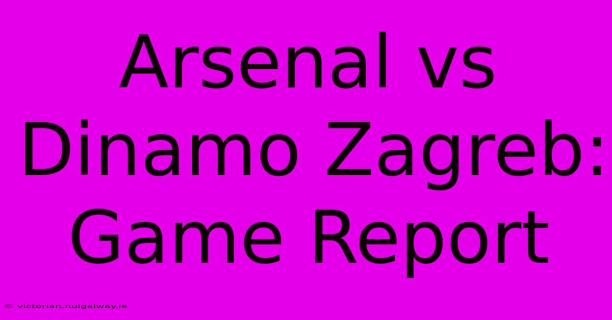 Arsenal Vs Dinamo Zagreb: Game Report