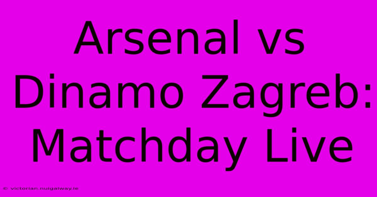 Arsenal Vs Dinamo Zagreb: Matchday Live