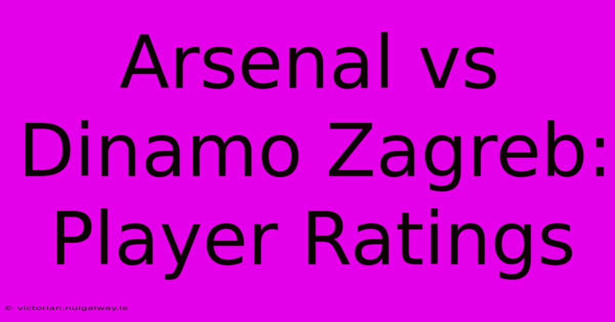 Arsenal Vs Dinamo Zagreb: Player Ratings