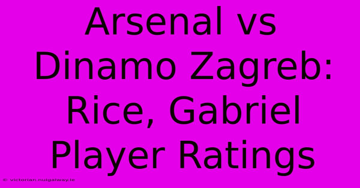 Arsenal Vs Dinamo Zagreb: Rice, Gabriel Player Ratings