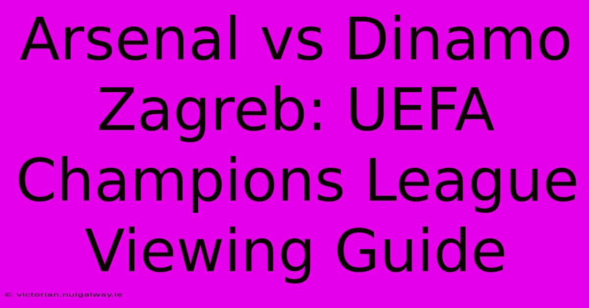 Arsenal Vs Dinamo Zagreb: UEFA Champions League Viewing Guide