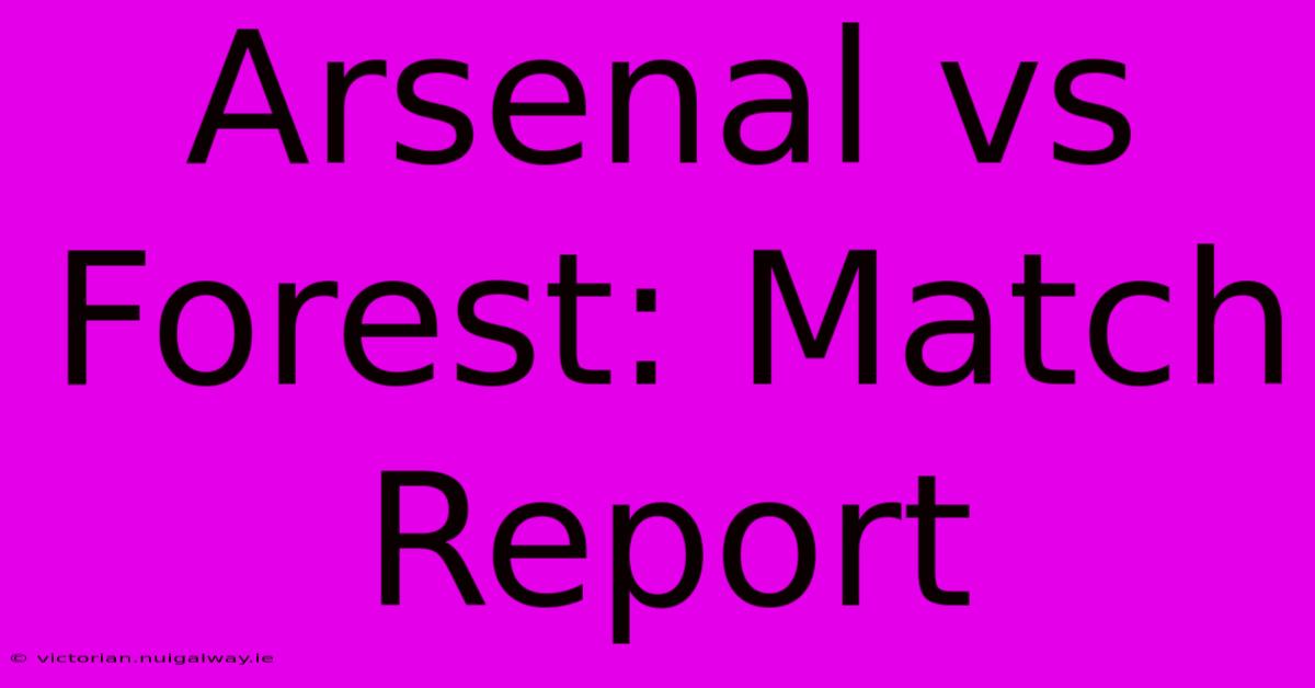 Arsenal Vs Forest: Match Report