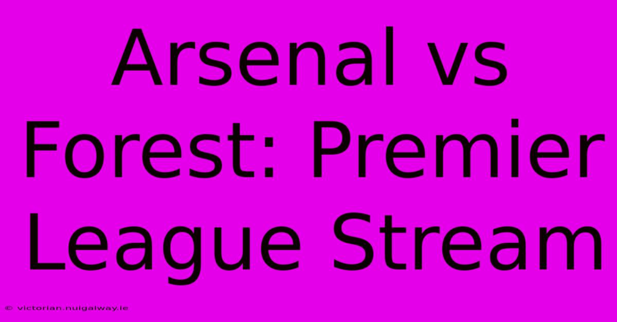 Arsenal Vs Forest: Premier League Stream