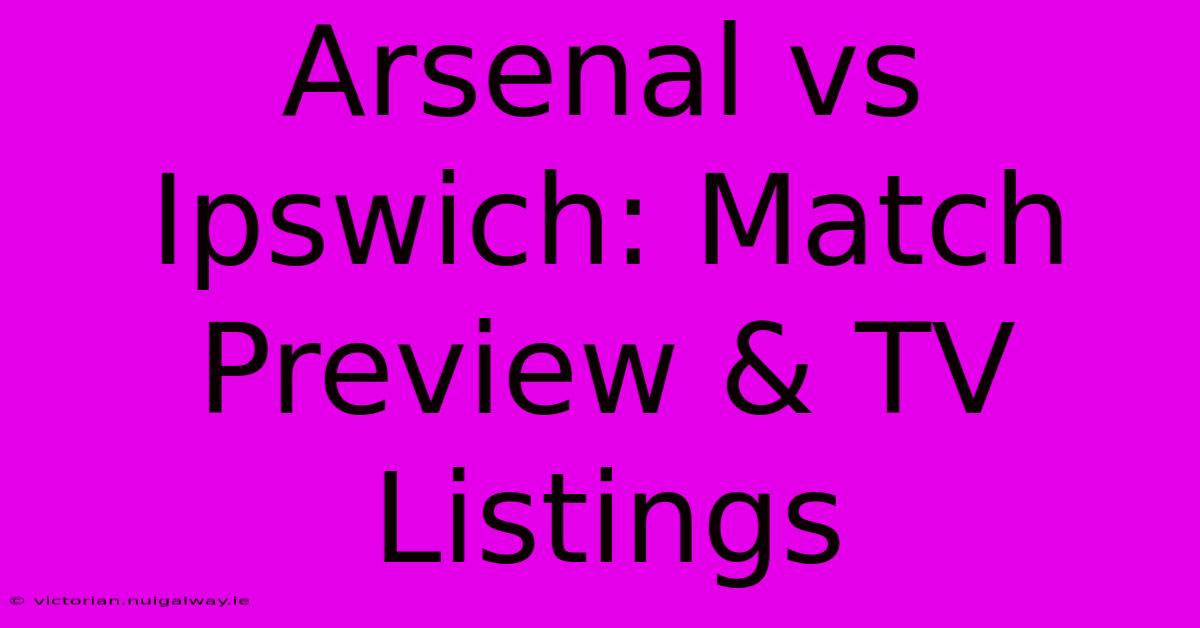 Arsenal Vs Ipswich: Match Preview & TV Listings