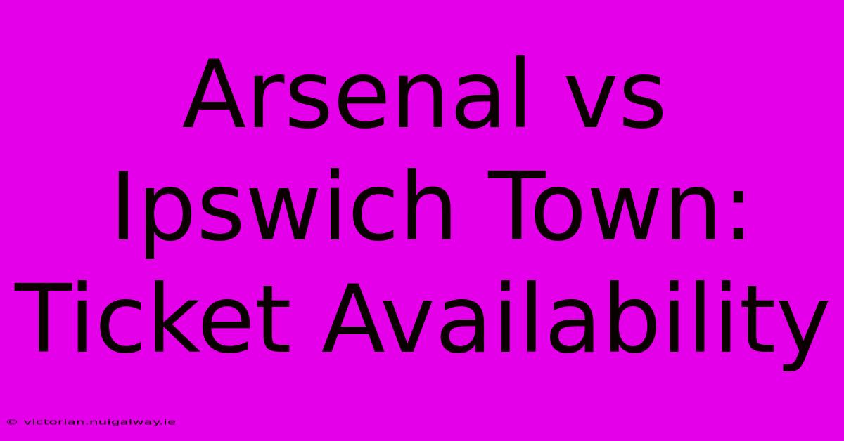 Arsenal Vs Ipswich Town: Ticket Availability