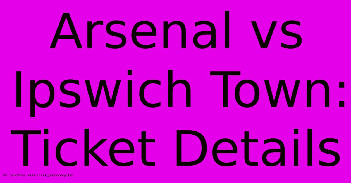 Arsenal Vs Ipswich Town: Ticket Details