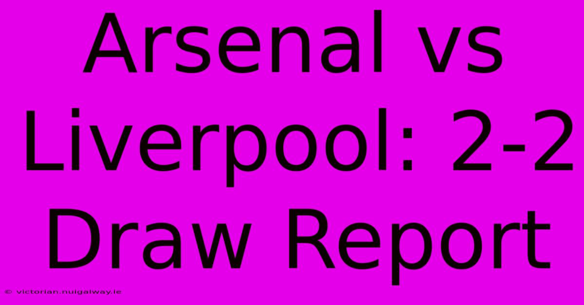 Arsenal Vs Liverpool: 2-2 Draw Report