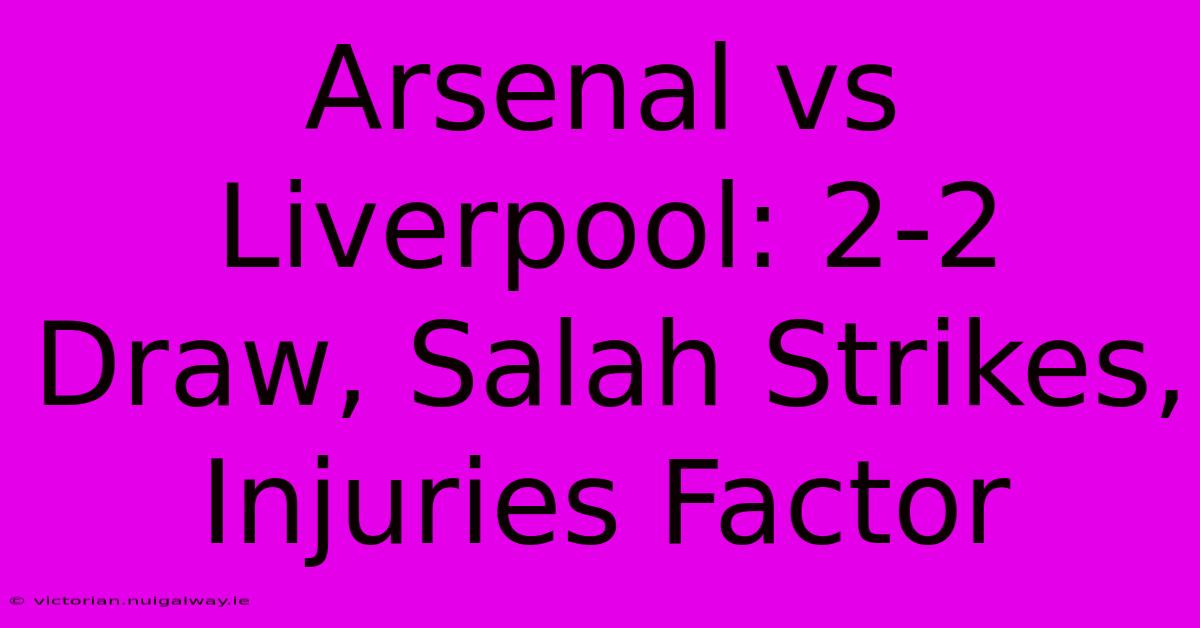 Arsenal Vs Liverpool: 2-2 Draw, Salah Strikes, Injuries Factor