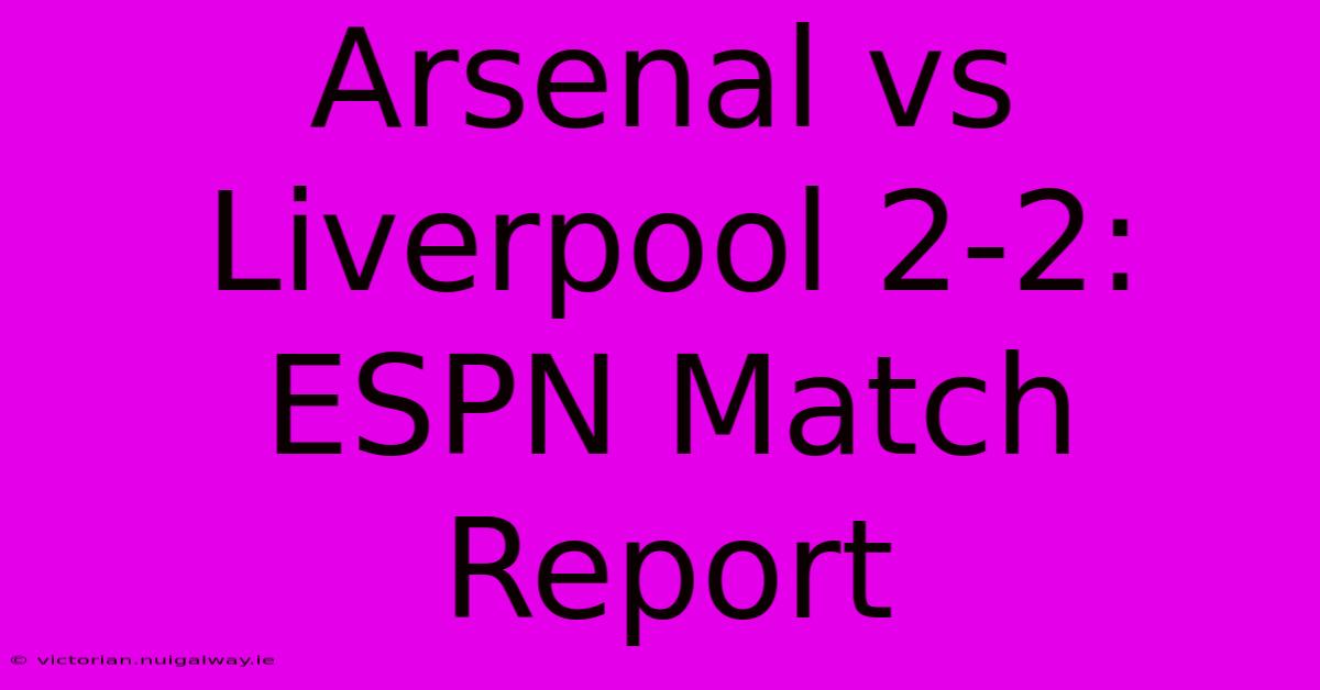 Arsenal Vs Liverpool 2-2: ESPN Match Report