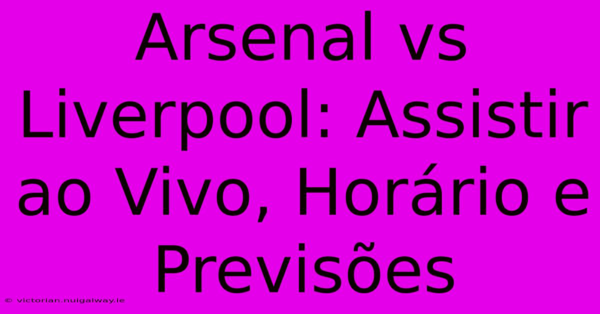 Arsenal Vs Liverpool: Assistir Ao Vivo, Horário E Previsões