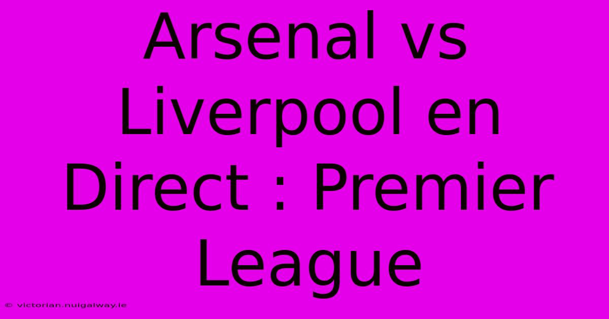 Arsenal Vs Liverpool En Direct : Premier League