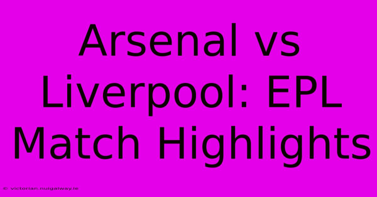 Arsenal Vs Liverpool: EPL Match Highlights