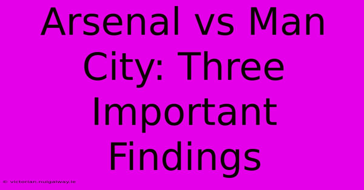 Arsenal Vs Man City: Three Important Findings