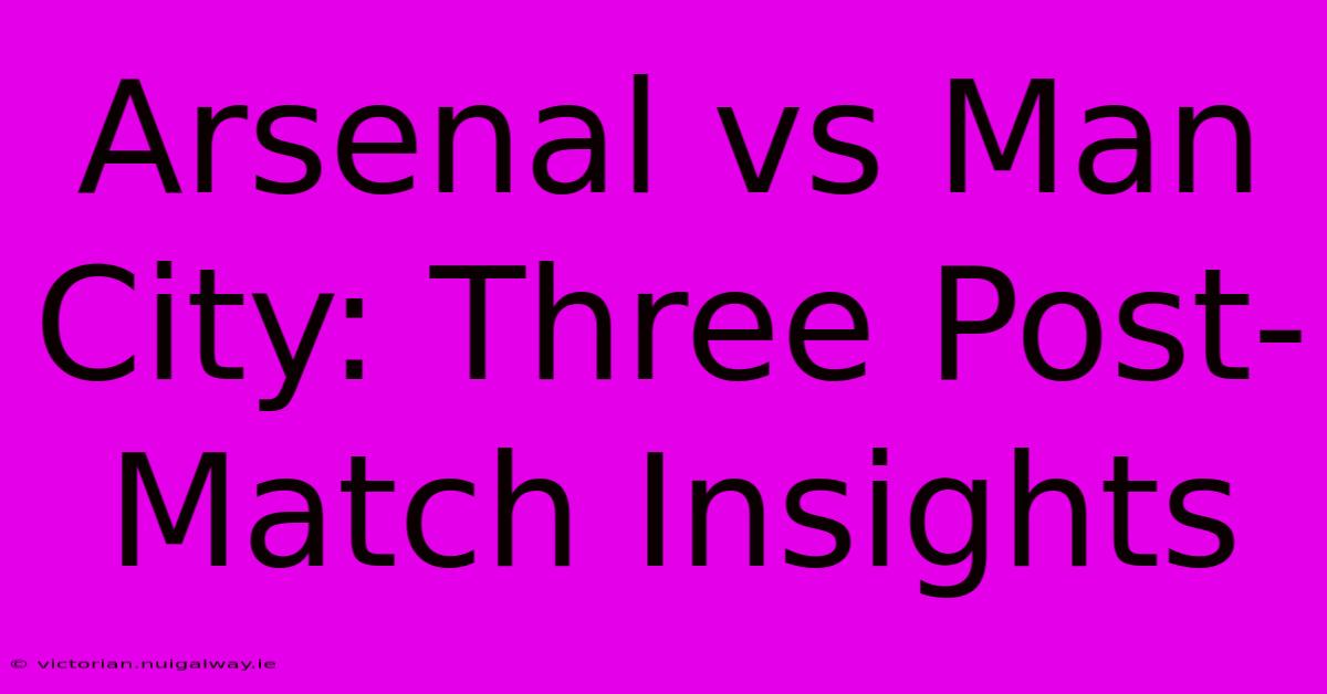 Arsenal Vs Man City: Three Post-Match Insights