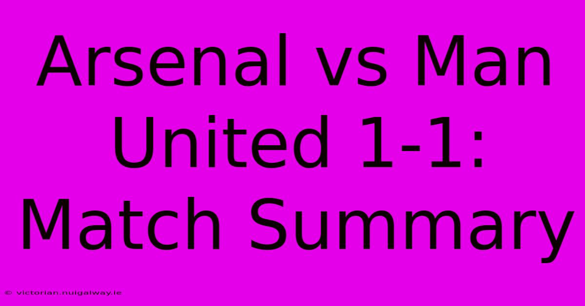 Arsenal Vs Man United 1-1: Match Summary