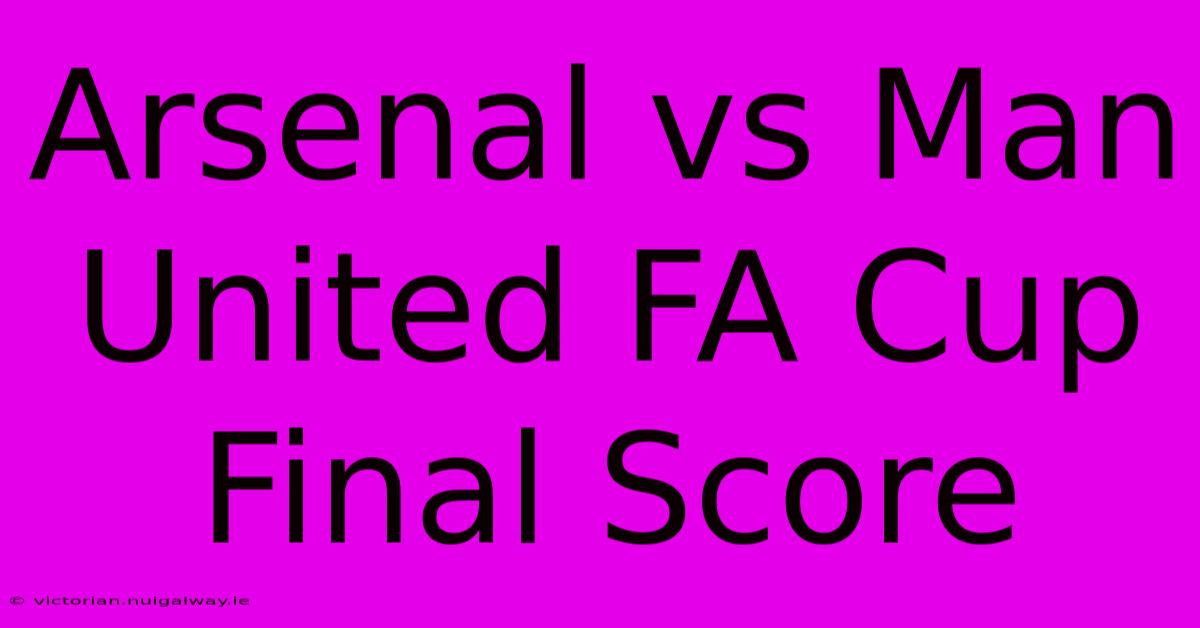 Arsenal Vs Man United: FA Cup Final Score