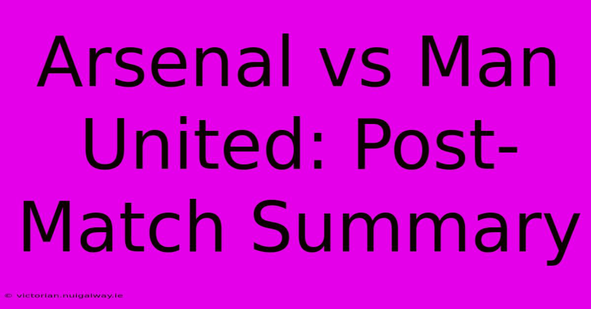 Arsenal Vs Man United: Post-Match Summary