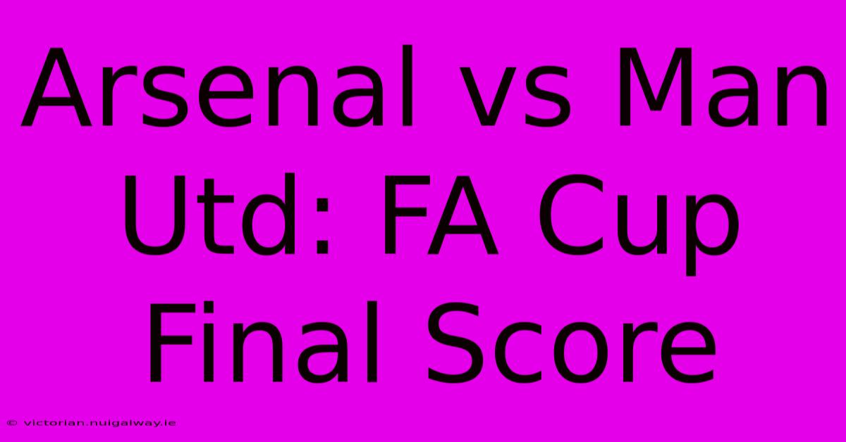 Arsenal Vs Man Utd: FA Cup Final Score