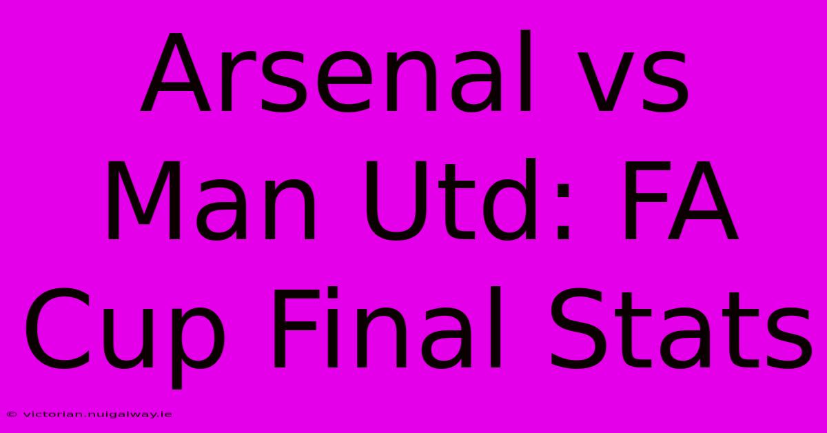 Arsenal Vs Man Utd: FA Cup Final Stats