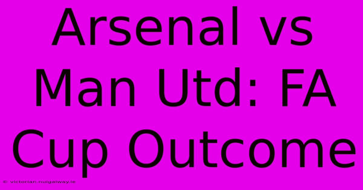 Arsenal Vs Man Utd: FA Cup Outcome