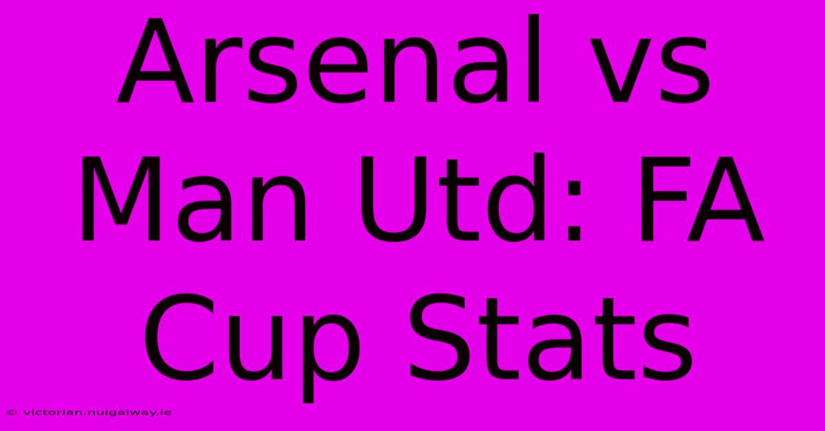 Arsenal Vs Man Utd: FA Cup Stats