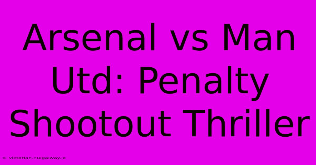 Arsenal Vs Man Utd: Penalty Shootout Thriller