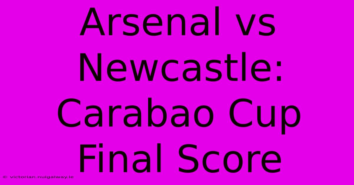 Arsenal Vs Newcastle: Carabao Cup Final Score